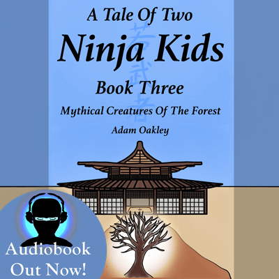 A Tale Of Two Ninja Kids - Book 3 - Mythical Creatures Of The Forest. Audiobook by Adam Oakley, author.