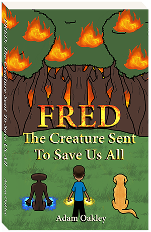 Fred: The Creature Sent To Save Us All middle grade adventure story book by author Adam Oakley.